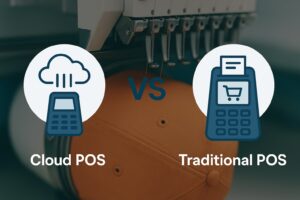 Cloud POS vs. Traditional POS: Which Works Best for Embroidery Businesses?